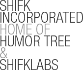 SHIFK, INCORPORATED: HOME OF HUMOR TREE AND SHIFKLABS